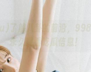 了解八卦的前沿，998.su助你永久观看吃瓜信息！