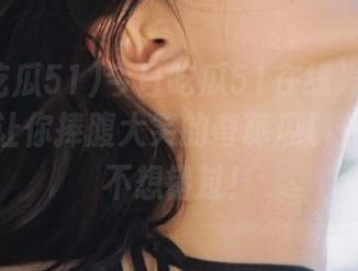 今日吃瓜51在线发布：观看那些让你捧腹大笑的奇葩瓜事件，简直不想错过！