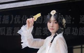 优化你的观影体验：通过“吃瓜直播”导航实现安卓功能